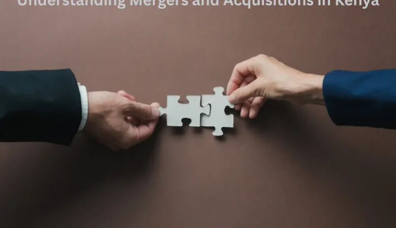 Understanding Mergers and Acquisitions in Kenya